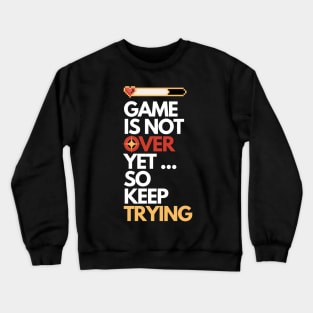 Game is Not Over Yet so Keep Trying Gamer Gift B Crewneck Sweatshirt